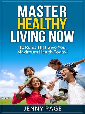 cover image of Master Healthy Living Now  10 Rules That Give You Maximum Health Today!